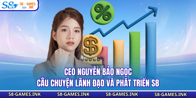 CEO Nguyễn Bảo Ngọc - Câu Chuyện Lãnh Đạo Và Phát Triển S8