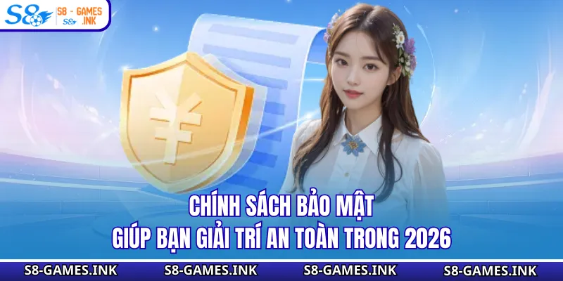 Chính Sách Bảo Mật - Giúp Bạn Giải Trí An Toàn Trong 2026